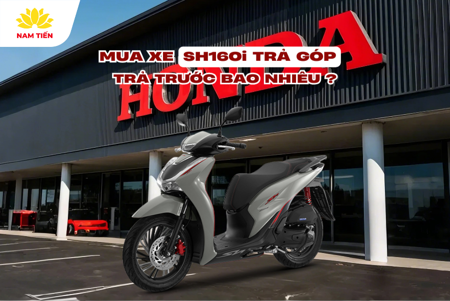 Mua SH 160i trả góp cần trả trước bao nhiêu?