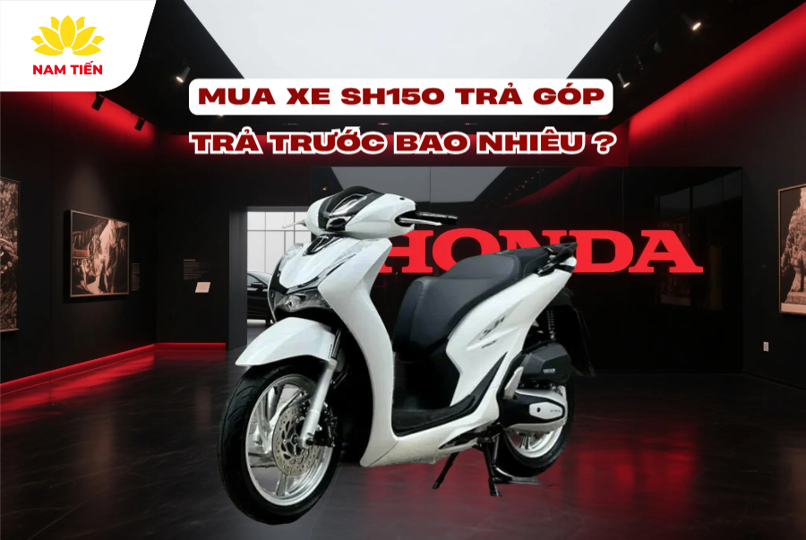 Mua Xe SH 150 Trả Góp Trả Trước Bao Nhiêu